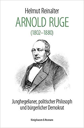okumak Arnold Ruge (1802-1880): Junghegelianer, politischer Philosoph und bürgerlicher Demokrat