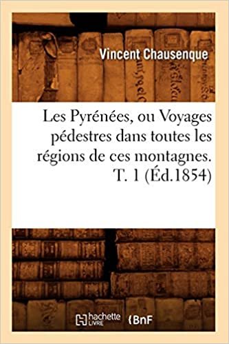 okumak Chausenque, V: Pyrénées, Ou Voyages Pédestres Dans Toutes Le (Histoire)