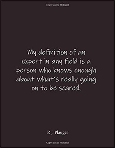 okumak My definition of an expert in any field is a person who knows enough about what&#39;s really going on to be scared. P. J. Plauger: Quote Notebook - Lined ... Large 8.5 x 11 inches - Notebook Quote on Co