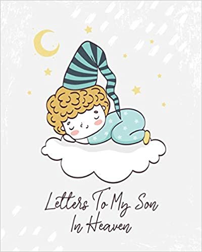 okumak Letters To My Son In Heaven: A Diary Of All The Things I Wish I Could Say | Newborn Memories | Grief Journal | Loss of a Baby | Sorrowful Season | Forever In Your Heart | Remember and Reflect