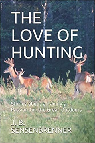 okumak THE LOVE OF HUNTING: Stories about a family&#39;s passion for the great outdoors.