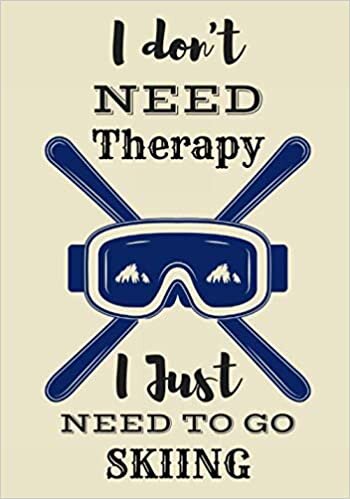okumak I Don&#39;t Need Therapy I Just Need To Go Skiing.: Skiing Log book | Practice Book for Coaching &amp; Journal to Keep track of your training and improve your ... Gift for skier and snowboarder Adults &amp; Kids.