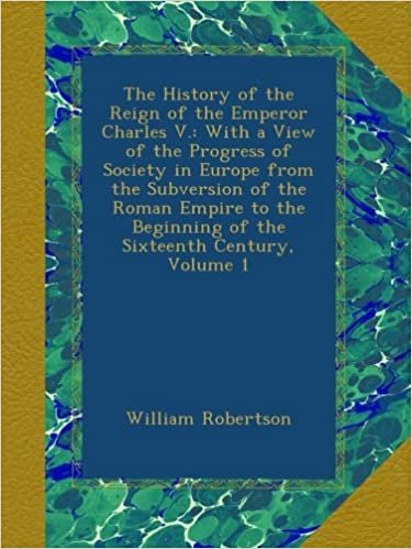 okumak The History of the Reign of the Emperor Charles V.: With a View of the Progress of Society in Europe from the Subversion of the Roman Empire to the Beginning of the Sixteenth Century, Volume 1