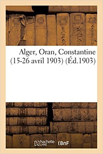 okumak Auteur, S: Alger, Oran, Constantine (15-26 Avril 1903) (Histoire)