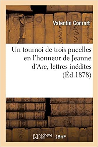 okumak Un tournoi de trois pucelles en l&#39;honneur de Jeanne d&#39;Arc, lettres inédites (Histoire)