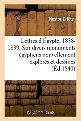 okumak Lettres d&#39;Égypte, 1838-1839: Observations sur divers monuments égyptiens nouvellement explorés et dessinés (Histoire)