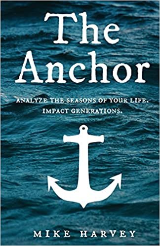 okumak The Anchor: Analyze the seasons of your life. Impact generations. (Find Security in Troubled Waters.)