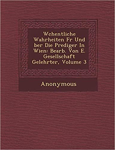 okumak W Chentliche Wahrheiten F R Und Ber Die Prediger in Wien: Bearb. Von E. Gesellschaft Gelehrter, Volume 3