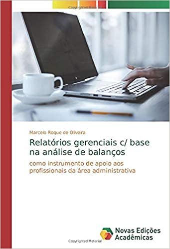 okumak Relatórios gerenciais c/ base na análise de balanços: como instrumento de apoio aos profissionais da área administrativa