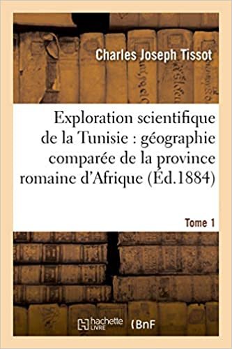 okumak Tissot-C: Exploration Scientifique de la Tunisie. Tome 1: : géographie comparée de la province romaine d&#39;Afrique (Histoire)