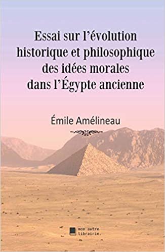 okumak Essai sur l&#39;évolution historique et philosophique des idées morales dans l&#39;Égypte ancienne (BOOKS ON DEMAND)