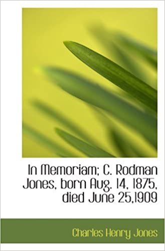 okumak In Memoriam; C. Rodman Jones, born Aug. 14, 1875, died June 25,1909