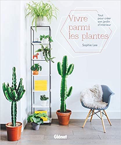 okumak Vivre parmi les plantes: Tout pour créer son jardin d&#39;intérieur (Hors collection)