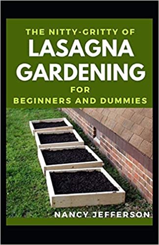 okumak The Nitty-Gritty Of Lasagna Gardening For Beginners And Dummies: The Basic Guide To Lasagna Gardening