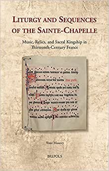 Liturgy and Sequences of the Sainte-Chapelle: Music, Relics, and Sacral Kingship in Thirteenth-Century France