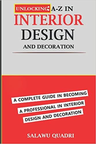 okumak UNLOCKING: A-Z IN INTERIOR DESIGN AND DECORATION: COMPLETE GUIDE IN BECOMING A PROFESSIONAL IN INTERIOR DESIGN AND DECORATION