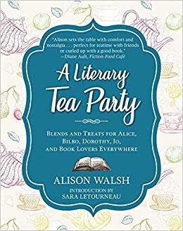 okumak A Literary Tea Party: Blends and Treats for Alice, Bilbo, Dorothy, Jo, and Book Lovers Everywhere