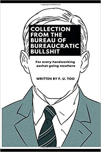 okumak Collection from the Bureau of Bureaucratic Bullshit: For every hardworking asshat going nowhere
