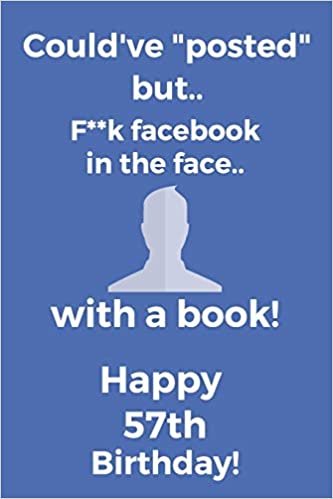 okumak Could&#39;ve posted but.. F**k facebook in the face.. With a book! Happy 57th Birthday!: Funny 57th Birthday Card Quote Journal / Notebook / Diary / ... Gift (6 x 9 - 110 Blank Lined Pages)