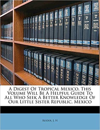 okumak A Digest Of Tropical Mexico. This Volume Will Be A Helpful Guide To All Who Seek A Better Knowledge Of Our Little Sister Republic, Mexico