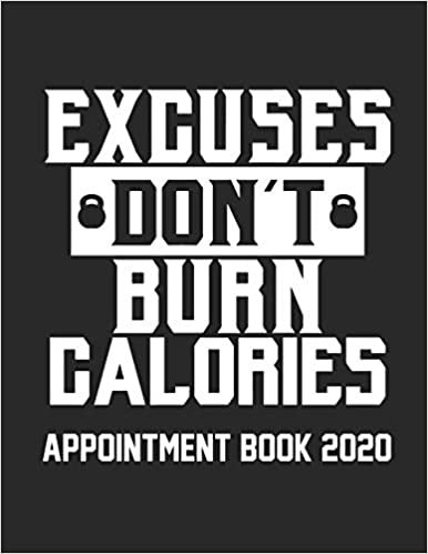 Excuse Don't Burn Calories Appointment Book 2020: Gym Appointment Book for Personal Trainer Daily Hourly 15 Minute Interval With Monthly Planner and Year at a Glance UK Date Format