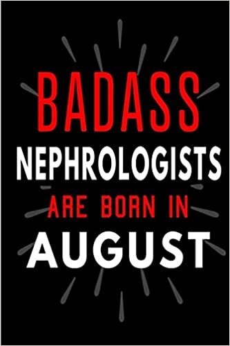 okumak Badass Nephrologists Are Born In August: Blank Lined Funny Journal Notebooks Diary as Birthday, Welcome, Farewell, Appreciation, Thank You, Christmas, ... ( Alternative to B-day present card )