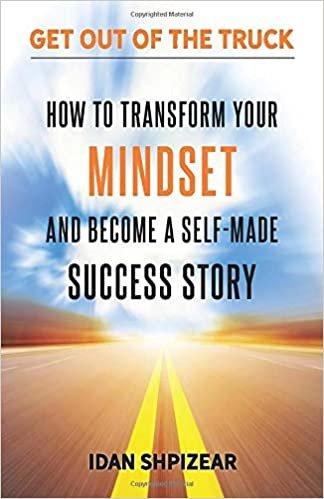 okumak How to Transform Your Mindset and Become a Self Made Success Story: Get Out of the Truck