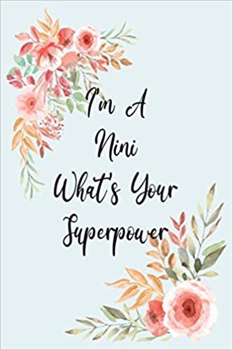 okumak I&#39;m A nini What&#39;s Your Superpower , Memory Book, Daily Diary Devotion, Grandmother notebook, Flower Notebook, Nini Gifts (6&#39;&#39;x9&#39;&#39;)