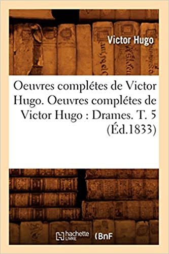 okumak Oeuvres complétes de Victor Hugo. Oeuvres complétes de Victor Hugo: Drames. T. 5 (Éd.1833) (Litterature)