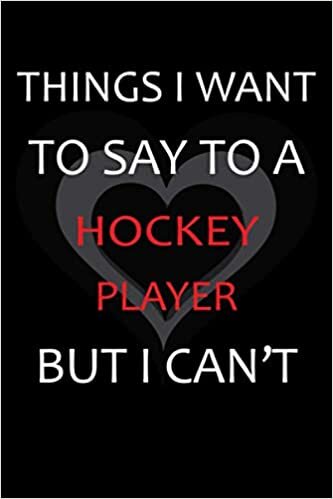 okumak Things I Want To Say To A Hockey Player But I Can&#39;t: Blank Line Journal Notebook A Valentine Day Gift Idea For Co-Worker Husband, Wife, Boyfriend &amp; Girlfriend,