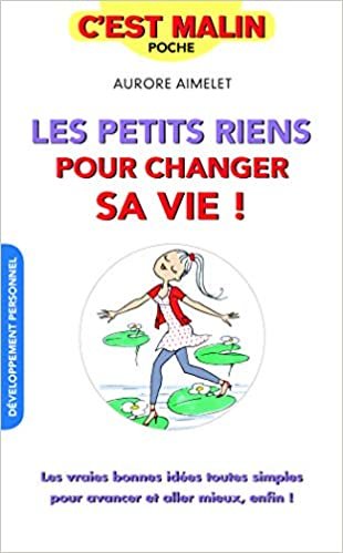 okumak Les petits riens pour changer sa vie, c&#39;est malin: Les vraies bonnes idées toutes simples pour avancer et aller mieux, enfin !