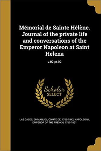 okumak Mémorial de Sainte Hélène. Journal of the private life and conversations of the Emperor Napoleon at Saint Helena; v.02 pt.02