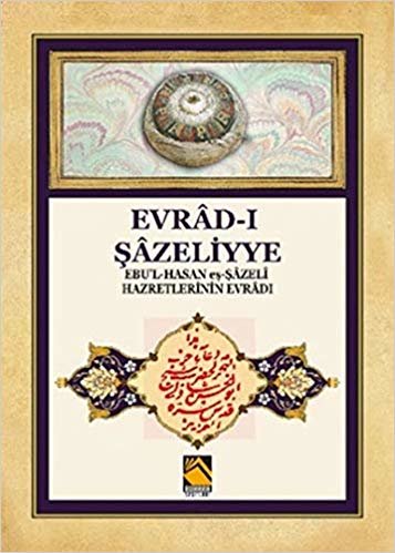 okumak Evrad-ı Şazeliyye: Ebu&#39;l-Hasan eş-Şazeli Hazretlerinin Evradı