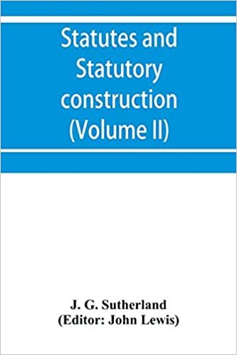 okumak Statutes and statutory construction, including a discussion of legislative powers, constitutional regulations relative to the forms of legislation and to legislative procedure (Volume II)