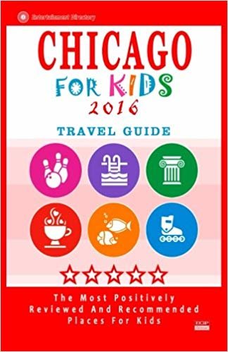 okumak Chicago For Kids 2016: Places for Kids to Visit in Chicago (Kids Activities &amp; Entertainment 2016)