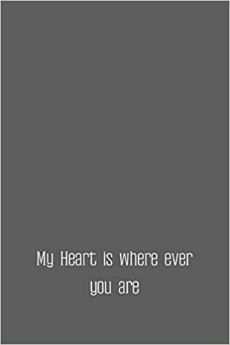 My Heart is where ever you are: Cute Valentines Notebook for boyfriend, valentines gift for him, valentines gift idea, valentines notebook 2020-120 Pages(6"x9") Matte Cover Finish