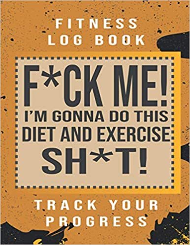 okumak F*ck Me! I’m Gonna Do This Diet and Exercise Sh*t!: funny tracker fitness logbook,Diet Planner and Fitness Journal