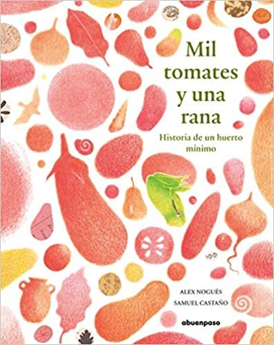 okumak Mil tomates y una rana: Historia de un huerto mínimo