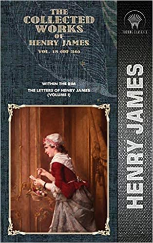okumak The Collected Works of Henry James, Vol. 18 (of 36): Within the Rim; The Letters of Henry James (volume I) (Throne Classics)