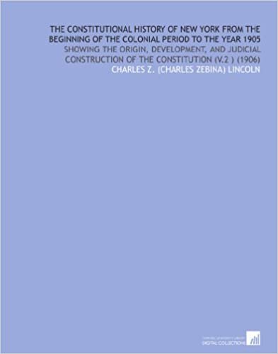 okumak The Constitutional History of New York From the Beginning of the Colonial Period to the Year 1905: Showing the Origin, Development, and Judicial Construction of the Constitution (V.2 ) (1906)