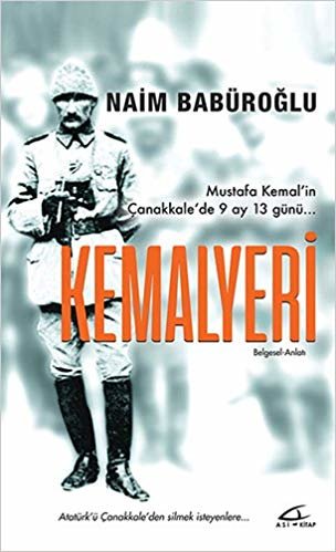 okumak Kemalyeri: Mustafa Kemal&#39;in Çanakkale&#39;de 9 Ay 13 Günü... Atatürk&#39;ü Çanakkale&#39;den silmek isteyenlere...