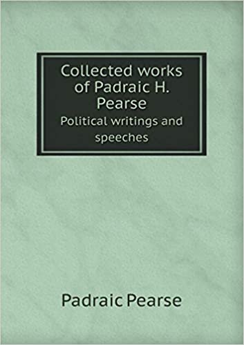 okumak Collected Works of Padraic H. Pearse Political Writings and Speeches