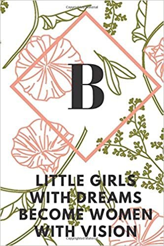okumak B (LITTLE GIRLS WITH DREAMS BECOME WOMEN WITH VISION): Monogram Initial &quot;B&quot; Notebook for Women and Girls, green and creamy color.