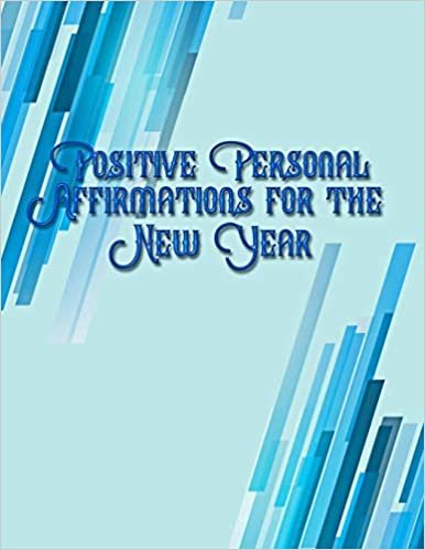okumak Positive Personal Affirmations for the New Year: New and Thoughtful Ambitions for a New You in the New Year (or Any Time!)
