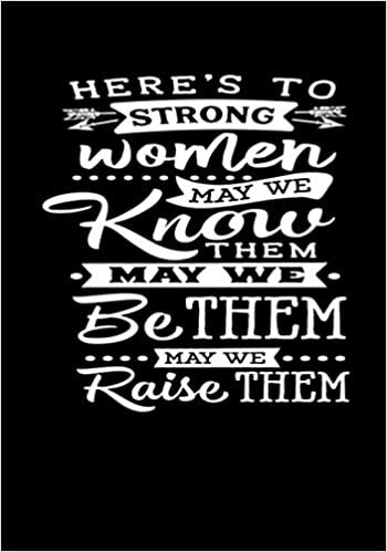 okumak Here&#39;s To Strong Women May We Know Them May We Be Them May We Raise Them: Notebook/Journal Perfect Gift For Women, girls Blank Lined Notebook Journal.