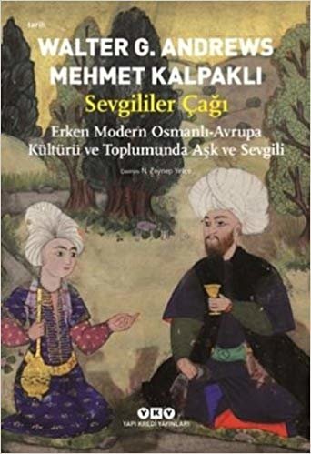 okumak Sevgililer Çağı: Erken Modern Osmanlı - Avrupa Kültürü ve Toplumunda Aşk ve Sevgili