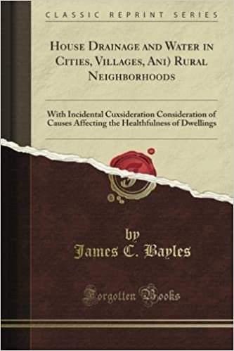 okumak House Drainage and Water in Cities, Villages, Ani) Rural Neighborhoods: With Incidental Cuxsideration Consideration of Causes Affecting the Healthfulness of Dwellings (Classic Reprint)