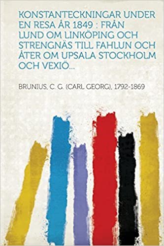 Konstanteckningar Under En Resa AR 1849: Fran Lund Om Linkoping Och Strengnas Till Fahlun Och Ater Om Upsala Stockholm Och Vexio...