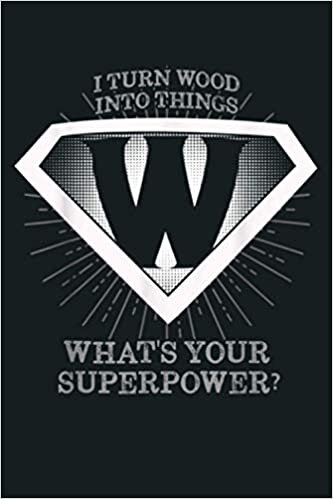 okumak I Turn Wood Into Things What S Your Superpower: Notebook Planner - 6x9 inch Daily Planner Journal, To Do List Notebook, Daily Organizer, 114 Pages