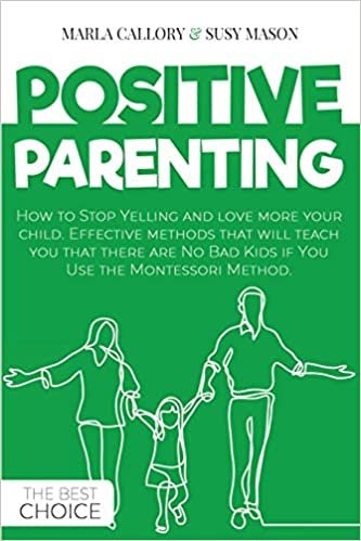 okumak POSITIVE PARENTING: How to Stop Yelling and love more your child. Effective methods that will teach you that there are No Bad Kids if You Use the Montessori Method.